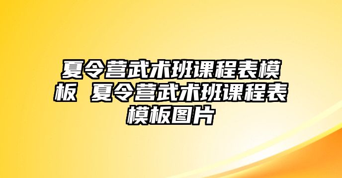 夏令營武術班課程表模板 夏令營武術班課程表模板圖片