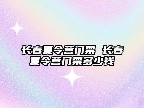 長春夏令營門票 長春夏令營門票多少錢