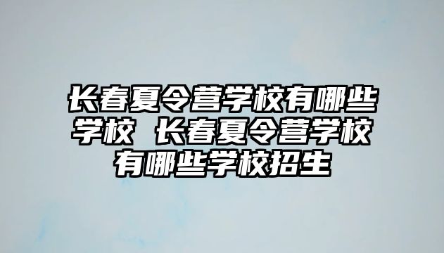 長春夏令營學校有哪些學校 長春夏令營學校有哪些學校招生