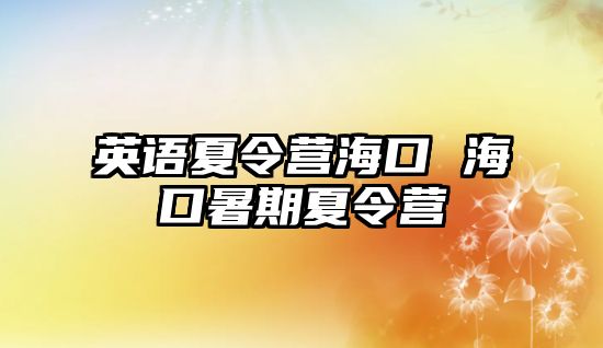 英語夏令營海口 海口暑期夏令營