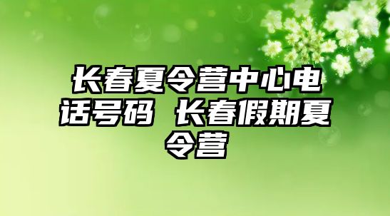 長春夏令營中心電話號碼 長春假期夏令營