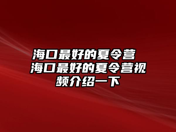 海口最好的夏令營 海口最好的夏令營視頻介紹一下