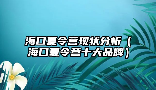 海口夏令營現狀分析（?？谙牧顮I十大品牌）