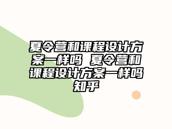 夏令營和課程設計方案一樣嗎 夏令營和課程設計方案一樣嗎知乎