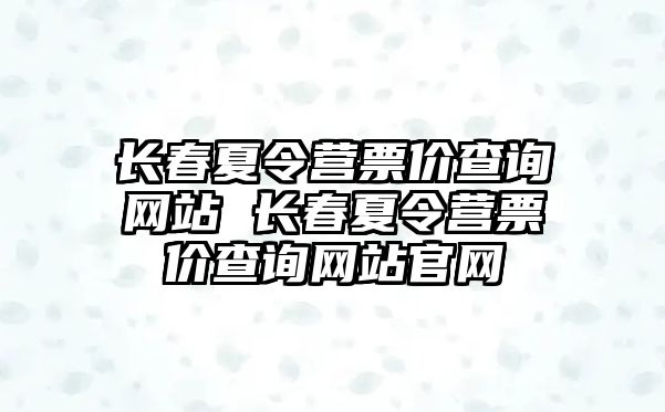 長春夏令營票價查詢網站 長春夏令營票價查詢網站官網