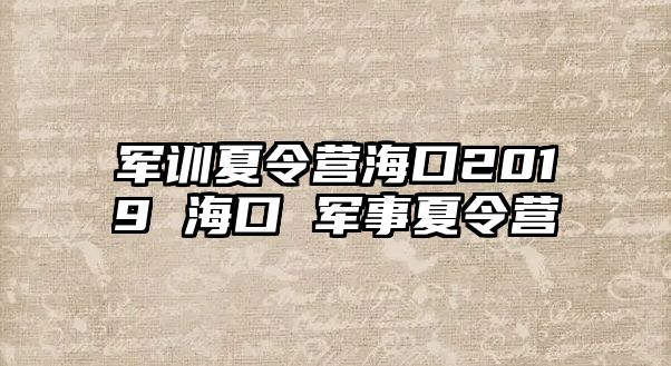 軍訓夏令營海口2019 海口 軍事夏令營