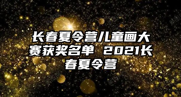 長春夏令營兒童畫大賽獲獎名單 2021長春夏令營