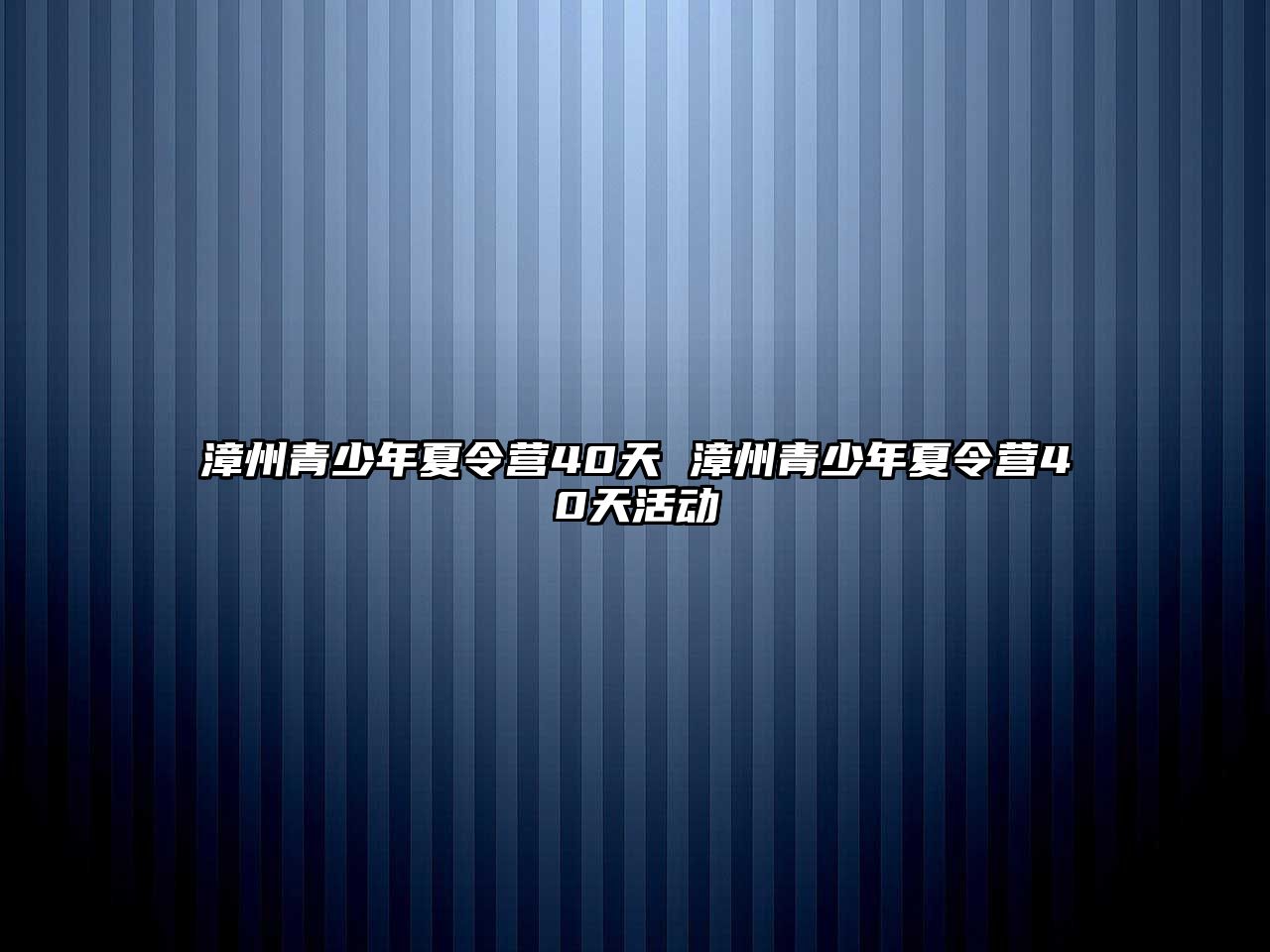 漳州青少年夏令營40天 漳州青少年夏令營40天活動(dòng)