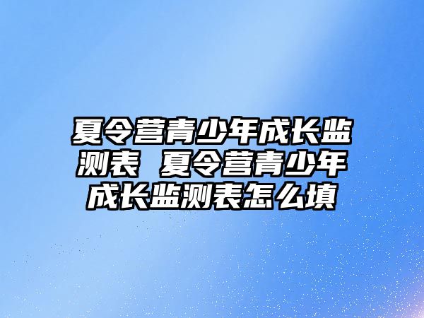 夏令營青少年成長監測表 夏令營青少年成長監測表怎么填