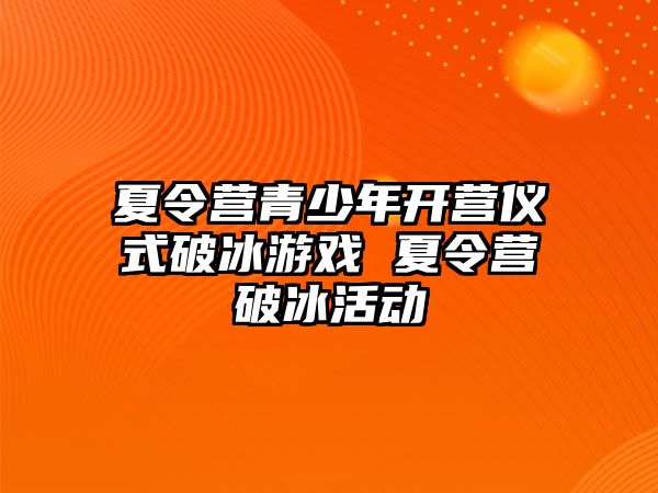 夏令營青少年開營儀式破冰游戲 夏令營破冰活動