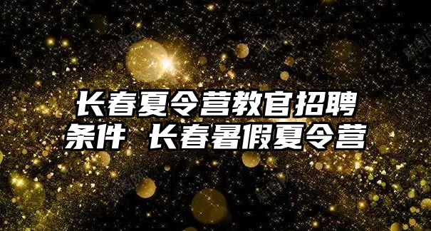 長春夏令營教官招聘條件 長春暑假夏令營