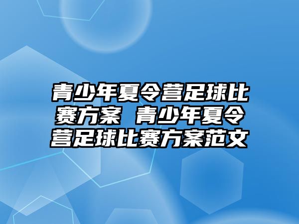 青少年夏令營足球比賽方案 青少年夏令營足球比賽方案范文