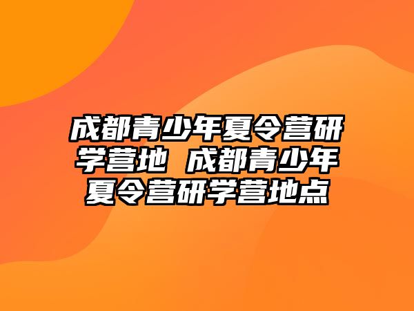 成都青少年夏令營研學營地 成都青少年夏令營研學營地點