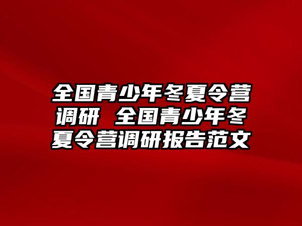 全國(guó)青少年冬夏令營(yíng)調(diào)研 全國(guó)青少年冬夏令營(yíng)調(diào)研報(bào)告范文