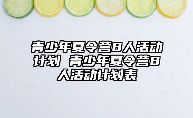 青少年夏令營8人活動計劃 青少年夏令營8人活動計劃表