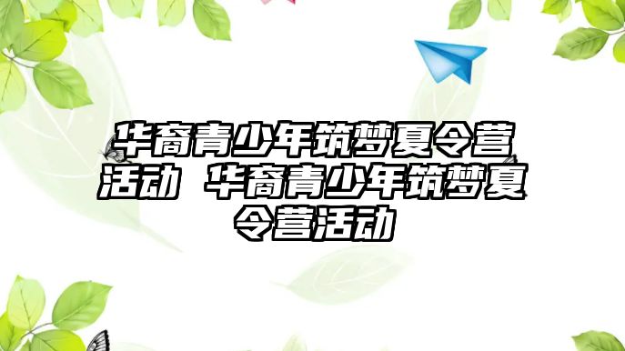 華裔青少年筑夢夏令營活動 華裔青少年筑夢夏令營活動