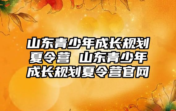 山東青少年成長規劃夏令營 山東青少年成長規劃夏令營官網